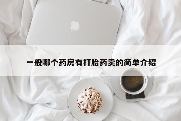 打胎药购买联系一般哪个药房有打胎药卖的简单介绍