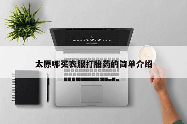 打胎药购买联系太原哪买衣服打胎药的简单介绍