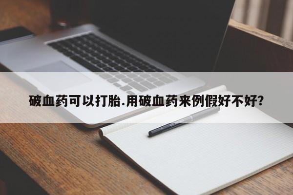 打胎药购买联系破血药可以打胎.用破血药来例假好不好？