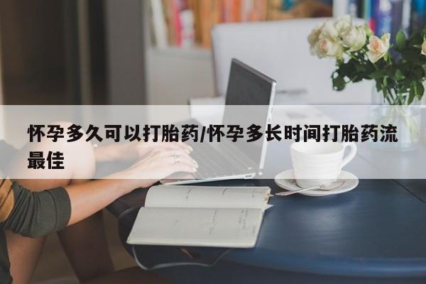 打胎药购买联系怀孕多久可以打胎药/怀孕多长时间打胎药流最佳